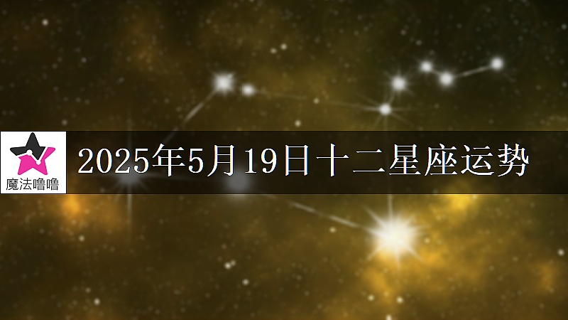 十二星座运势:2025年5月19日
