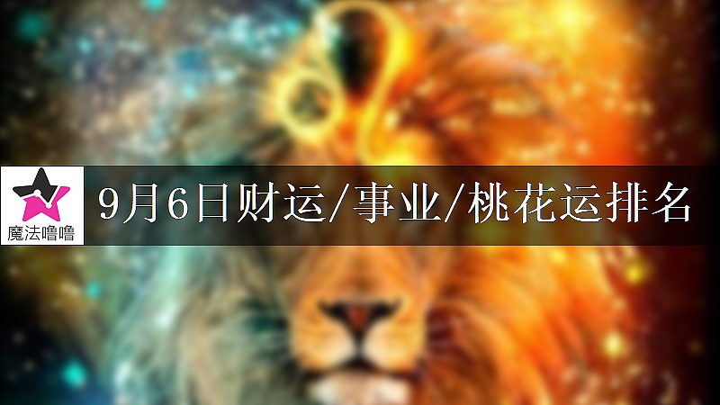 9月6日星座财运/事业/桃花运排名