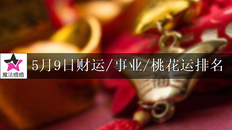 5月9日星座财运/事业/桃花运排名