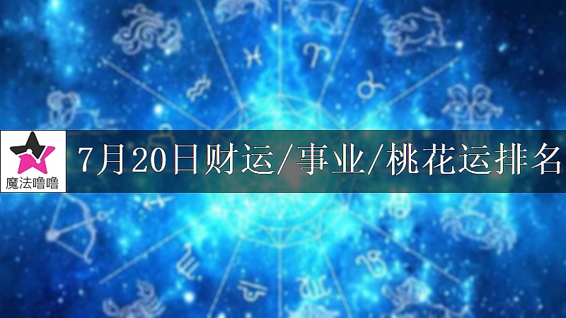 7月20日星座财运/事业/桃花运排名