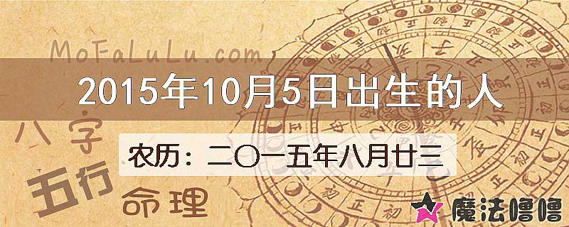 2015年10月5日出生的八字怎么样？