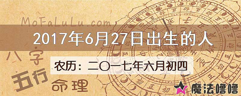2017年6月27日出生的八字怎么样？
