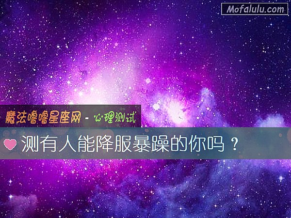 测有人能降服暴躁的你吗？