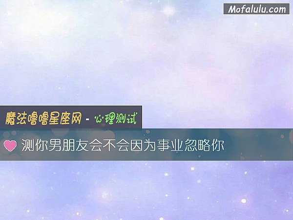 测你男朋友会不会因为事业忽略你
