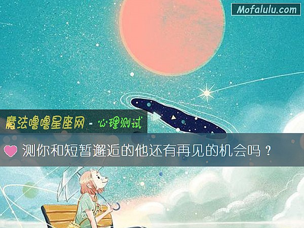 测你和短暂邂逅的他还有再见的机会吗？