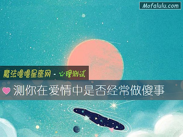 测你在爱情中是否经常做傻事